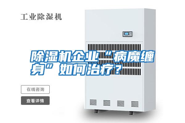 除濕機企業(yè)“病魔纏身”如何治療？