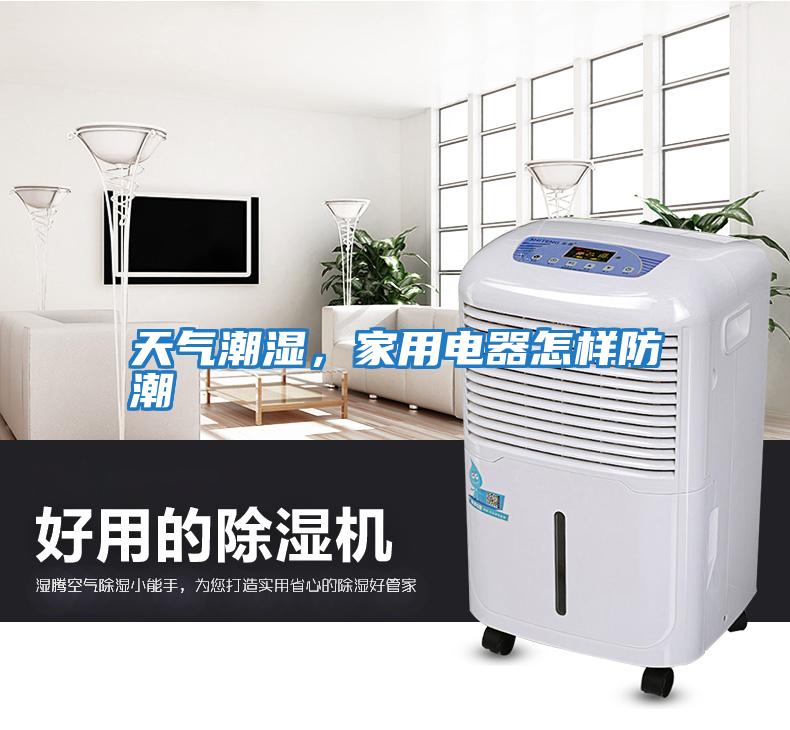 天氣潮濕，家用電器怎樣防潮