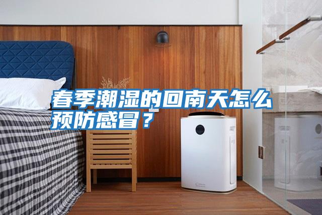 春季潮濕的回南天怎么預防感冒？