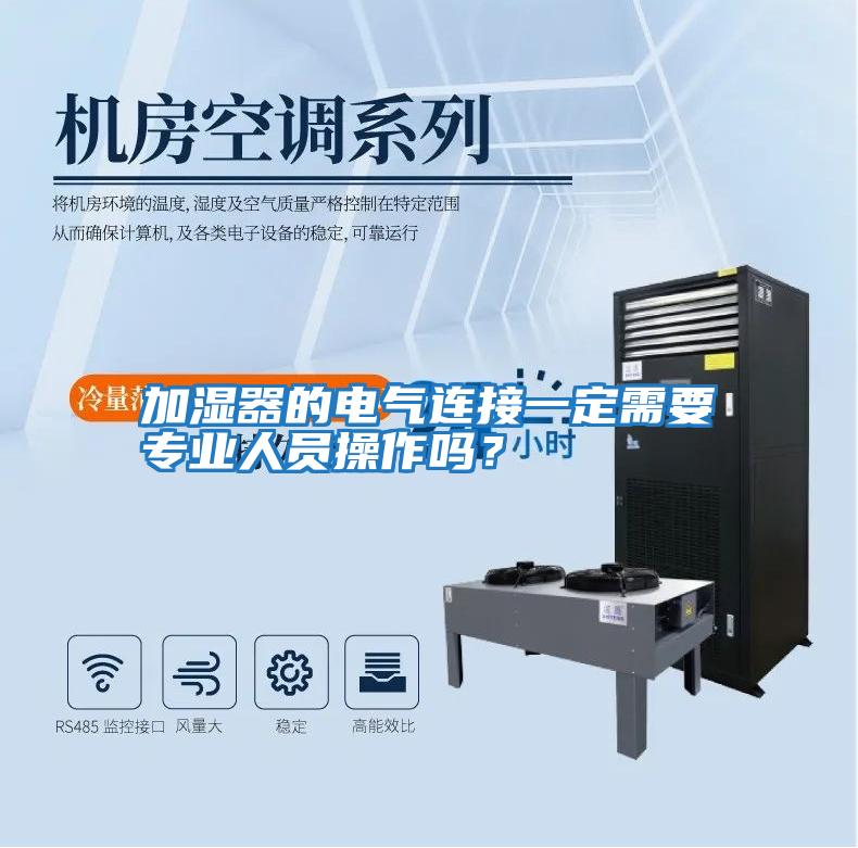 加濕器的電氣連接一定需要專業(yè)人員操作嗎?