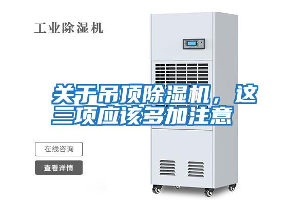 關(guān)于吊頂除濕機(jī)，這三項(xiàng)應(yīng)該多加注意