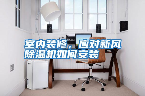 室內裝修，應對新風除濕機如何安裝