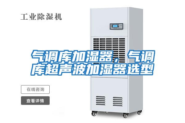 氣調(diào)庫(kù)加濕器，氣調(diào)庫(kù)超聲波加濕器選型