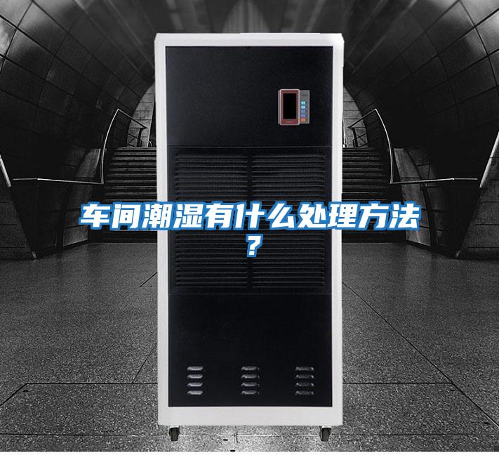 車間潮濕有什么處理方法?