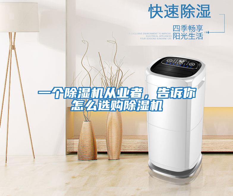 一個除濕機從業者，告訴你怎么選購除濕機