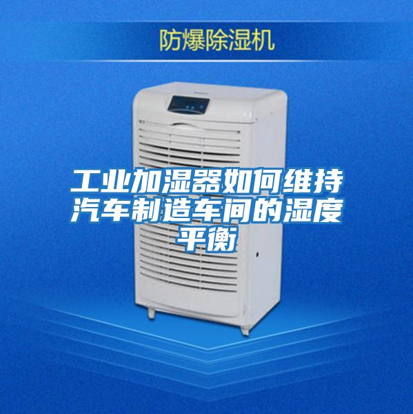 工業加濕器如何維持汽車制造車間的濕度平衡