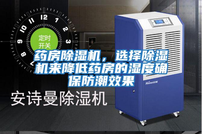 藥房除濕機(jī),選擇除濕機(jī)來降低藥房的濕度確保防潮效果