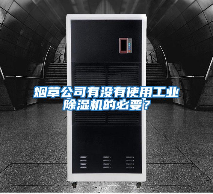 煙草公司有沒有使用工業(yè)除濕機的必要?