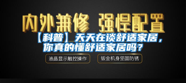 【科普】天天在談舒適家居，你真的懂舒適家居嗎？