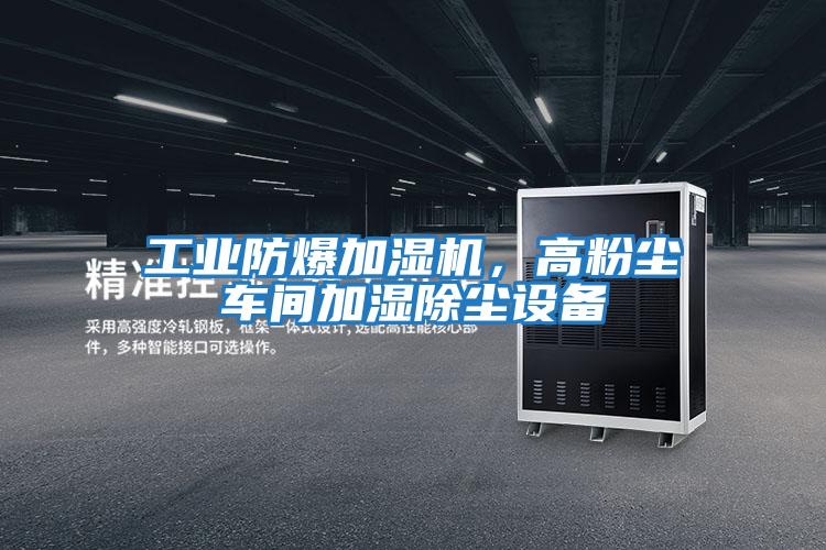 工業防爆加濕機，高粉塵車間加濕除塵設備