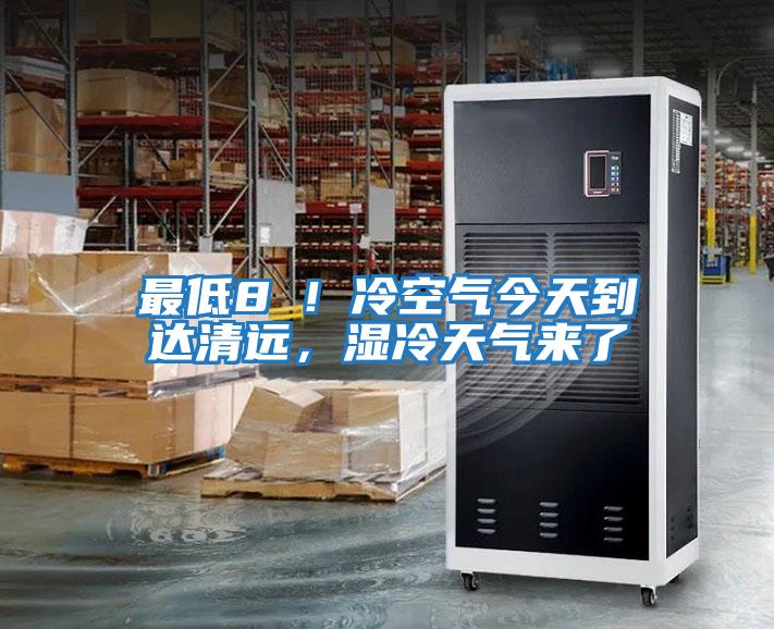 最低8℃!冷空氣今天到達(dá)清遠(yuǎn),濕冷天氣來了