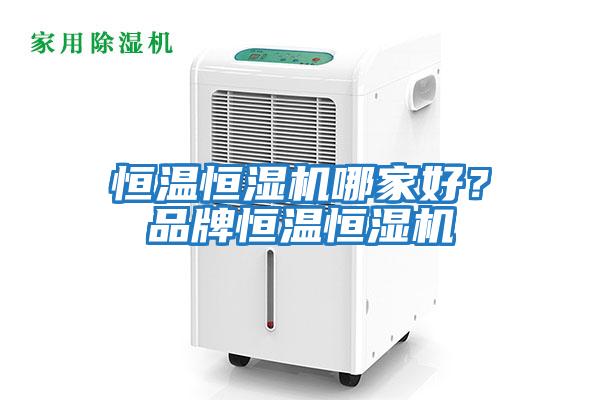 恒溫恒濕機哪家好？品牌恒溫恒濕機