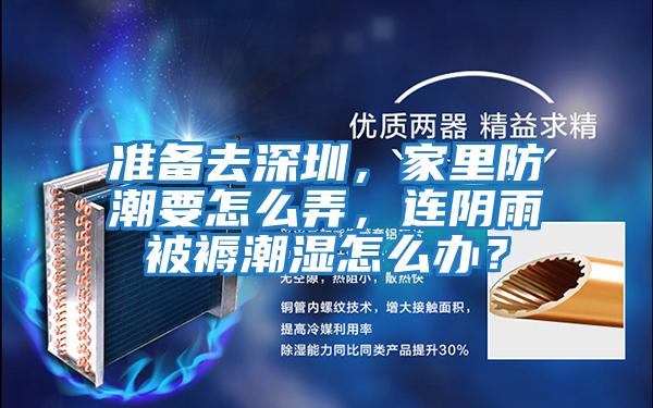 準備去深圳，家里防潮要怎么弄，連陰雨被褥潮濕怎么辦？