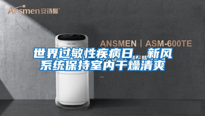 世界過敏性疾病日，新風系統保持室內干燥清爽