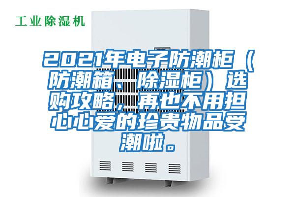 2021年電子防潮柜（防潮箱、除濕柜）選購攻略，再也不用擔心心愛的珍貴物品受潮啦。