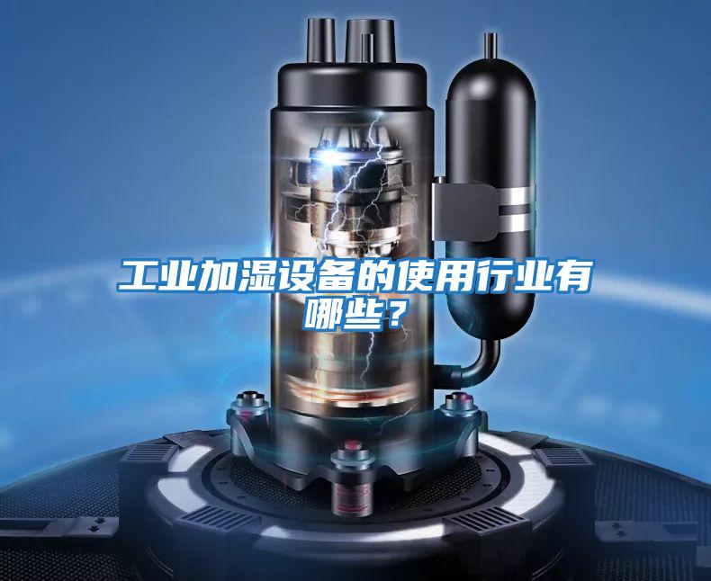 工業加濕設備的使用行業有哪些？