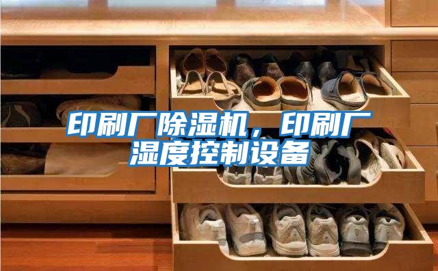 印刷廠除濕機，印刷廠濕度控制設備