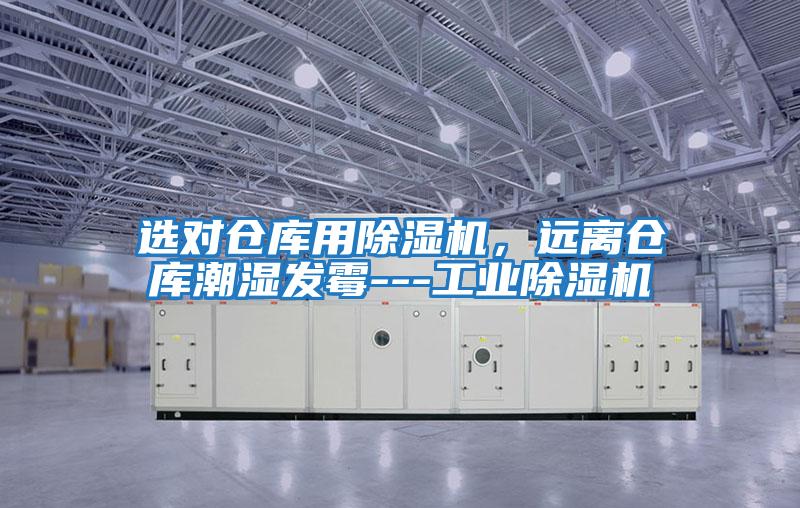 選對倉庫用除濕機，遠離倉庫潮濕發(fā)霉---工業(yè)除濕機