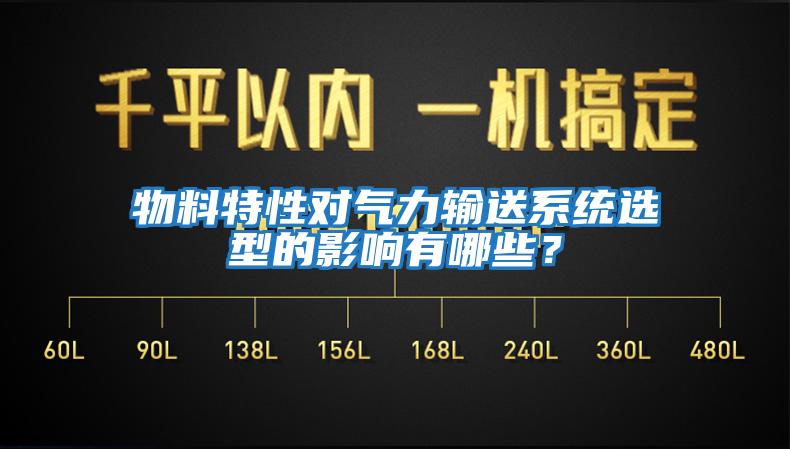 物料特性對氣力輸送系統選型的影響有哪些？