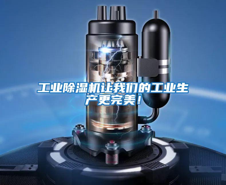 工業(yè)除濕機(jī)讓我們的工業(yè)生產(chǎn)更完美！