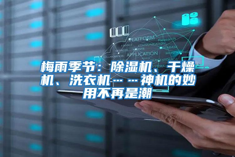 梅雨季節(jié)：除濕機、干燥機、洗衣機……神機的妙用不再是潮