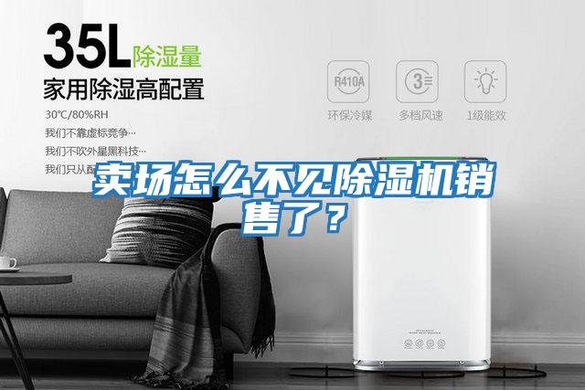 賣場怎么不見除濕機銷售了？