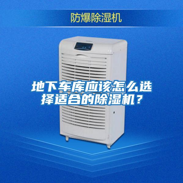 地下車庫(kù)應(yīng)該怎么選擇適合的除濕機(jī)？