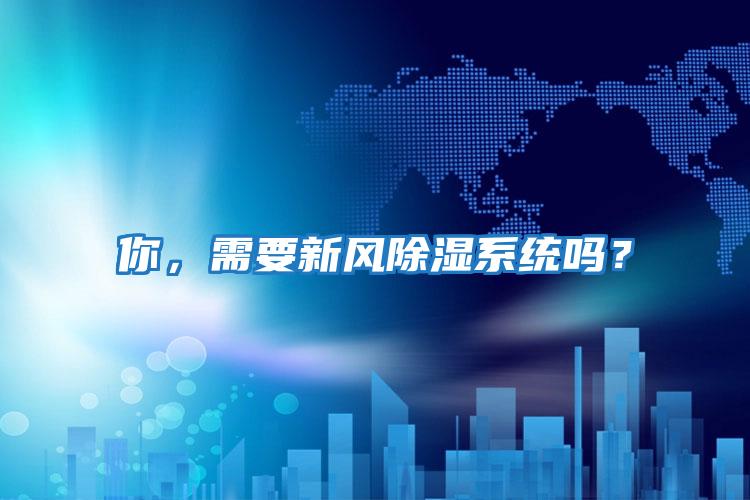 你，需要新風(fēng)除濕系統(tǒng)嗎？