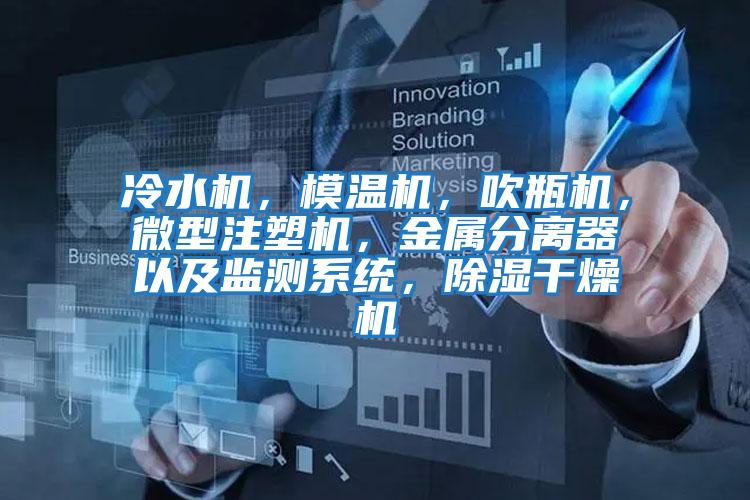 冷水機，模溫機，吹瓶機，微型注塑機，金屬分離器以及監測系統，除濕干燥機