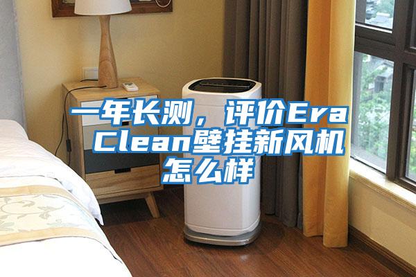 一年長測，評價Era Clean壁掛新風機怎么樣