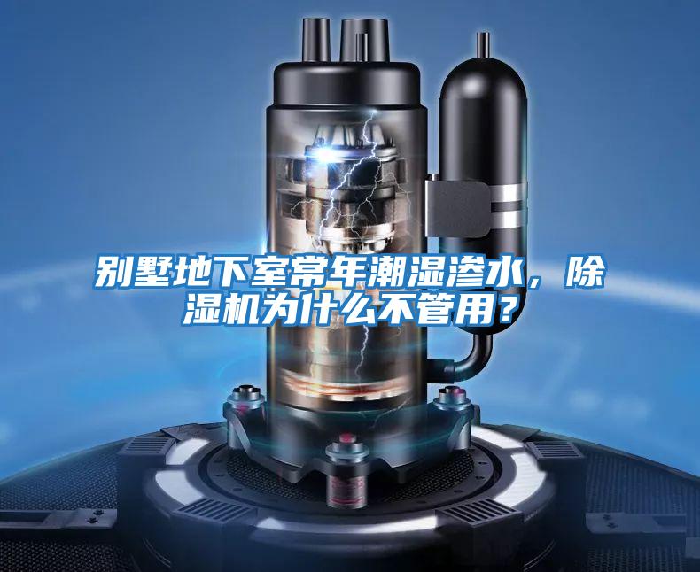 別墅地下室常年潮濕滲水，除濕機(jī)為什么不管用？