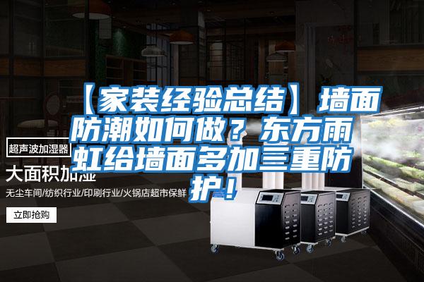 【家裝經驗總結】墻面防潮如何做？東方雨虹給墻面多加三重防護！