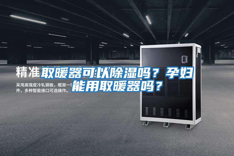 取暖器可以除濕嗎？孕婦能用取暖器嗎？