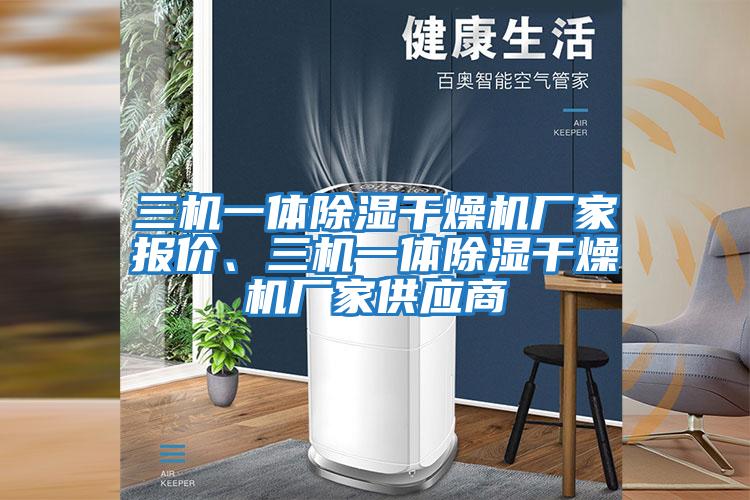 三機(jī)一體除濕干燥機(jī)廠家報(bào)價(jià)、三機(jī)一體除濕干燥機(jī)廠家供應(yīng)商