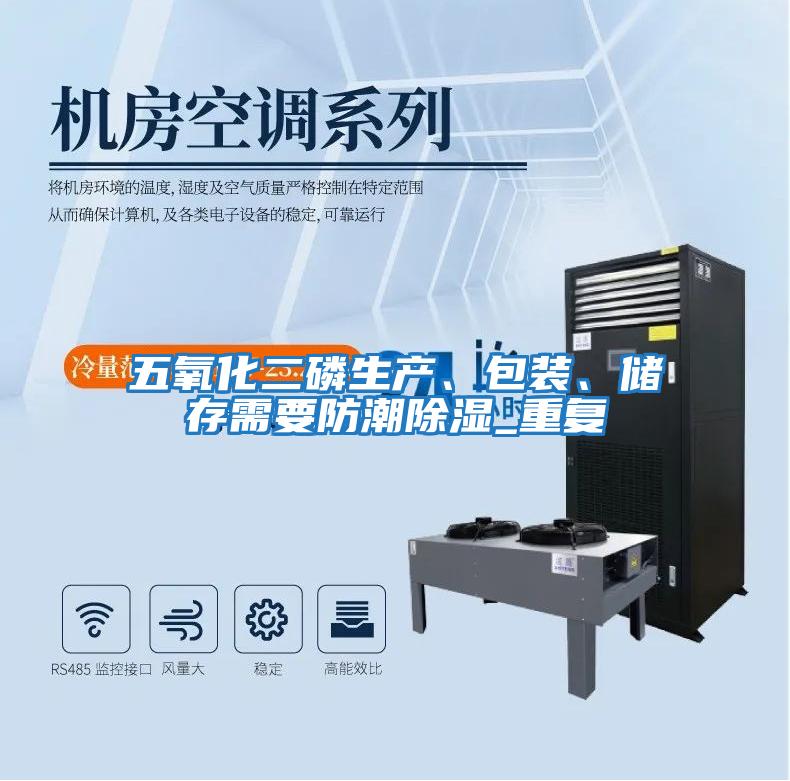 五氧化二磷生產、包裝、儲存需要防潮除濕_重復