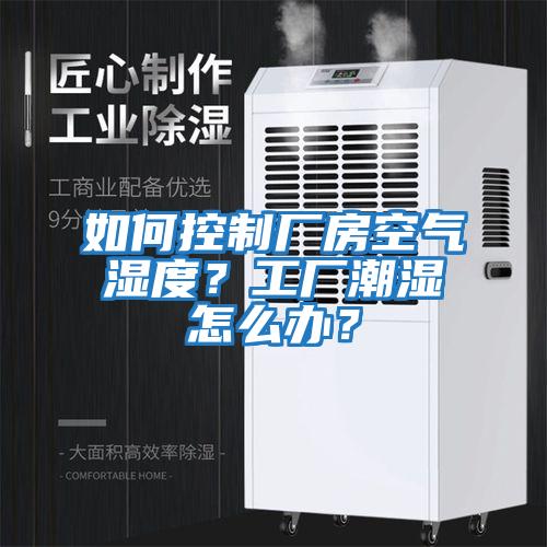如何控制廠房空氣濕度？工廠潮濕怎么辦？