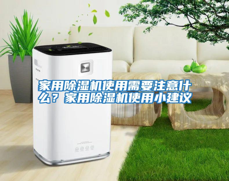 家用除濕機(jī)使用需要注意什么?家用除濕機(jī)使用小建議