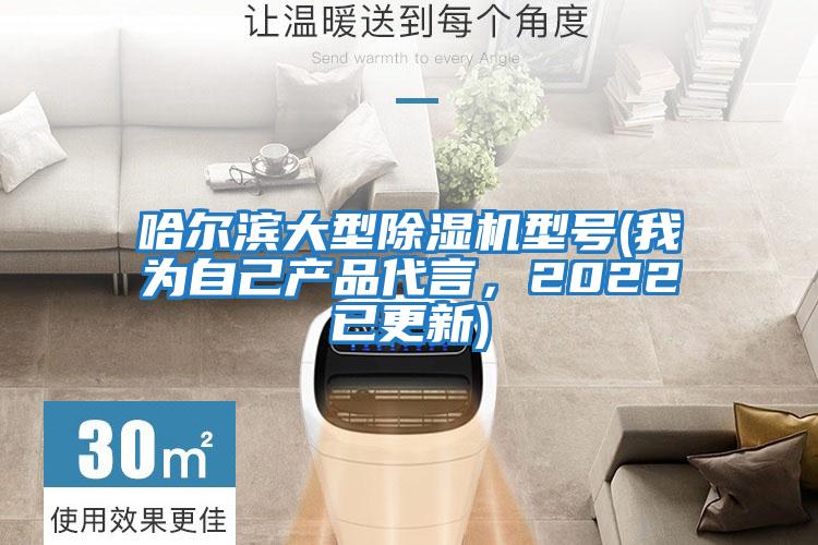 哈爾濱大型除濕機型號(我為自己產品代言，2022已更新)