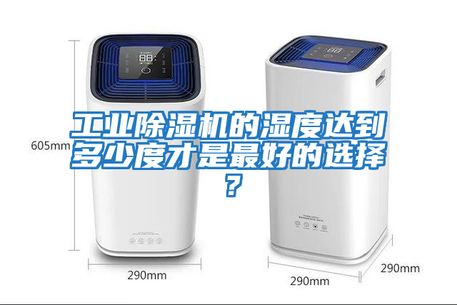 工業除濕機的濕度達到多少度才是最好的選擇?