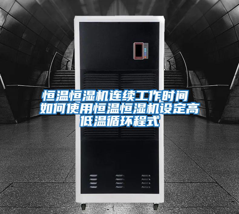 恒溫恒濕機(jī)連續(xù)工作時(shí)間 如何使用恒溫恒濕機(jī)設(shè)定高低溫循環(huán)程式