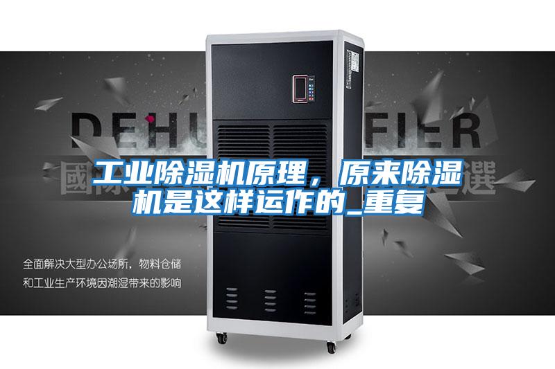 工業除濕機原理，原來除濕機是這樣運作的_重復