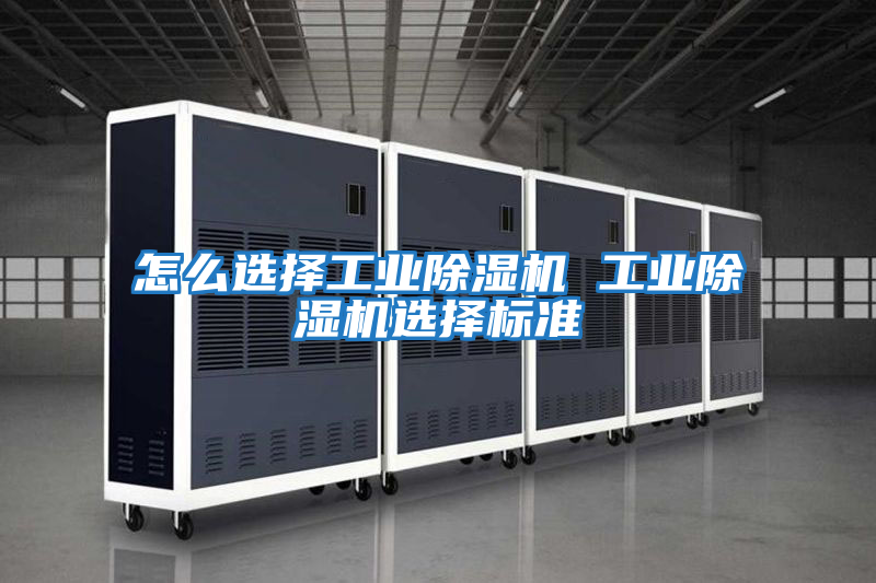 怎么選擇工業除濕機 工業除濕機選擇標準