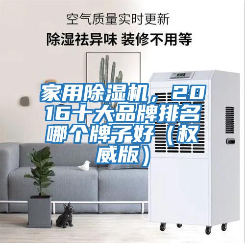 家用除濕機(jī)，2016十大品牌排名哪個牌子好（權(quán)威版）
