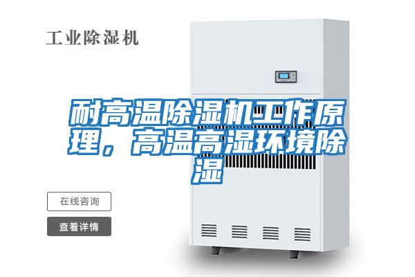 耐高溫除濕機工作原理，高溫高濕環(huán)境除濕