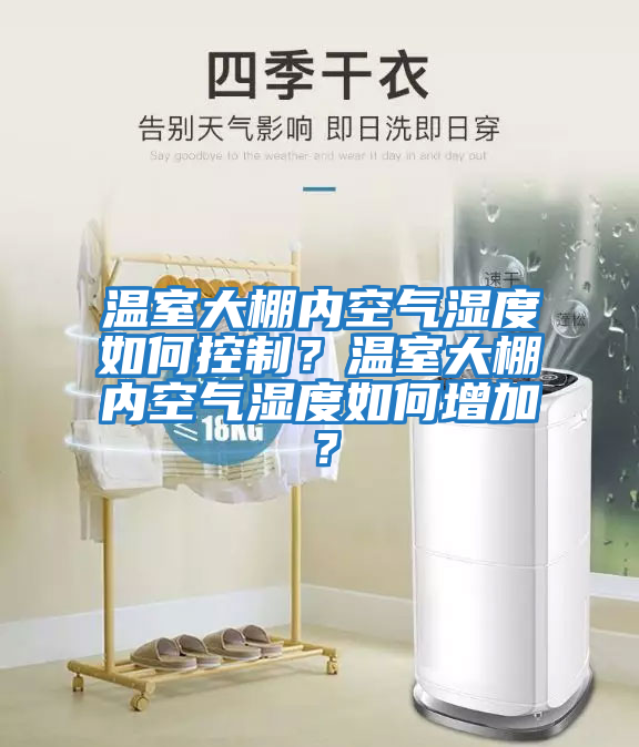 溫室大棚內(nèi)空氣濕度如何控制？溫室大棚內(nèi)空氣濕度如何增加？