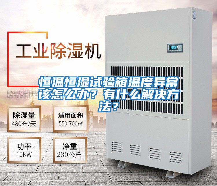 恒溫恒濕試驗箱溫度異常該怎么辦？有什么解決方法？