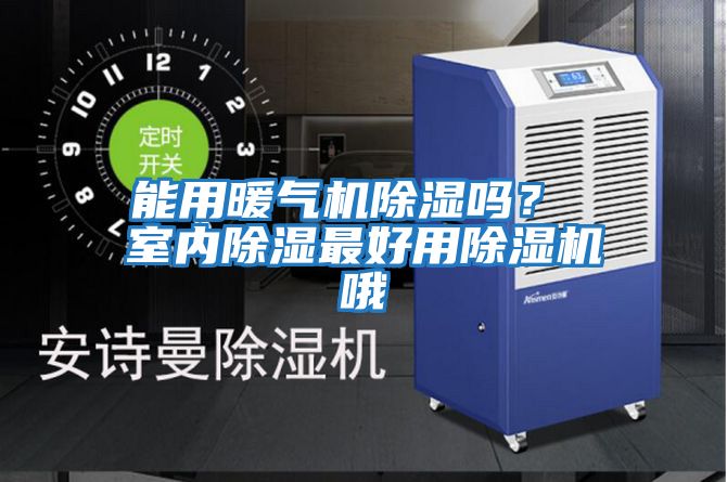 能用暖氣機除濕嗎？ 室內除濕最好用除濕機哦