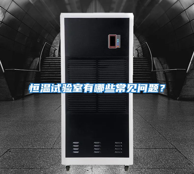 恒溫試驗室有哪些常見問題？