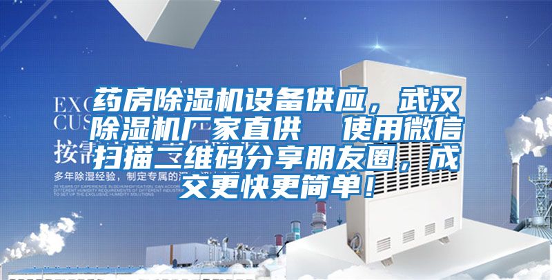 藥房除濕機(jī)設(shè)備供應(yīng)，武漢除濕機(jī)廠家直供  使用微信掃描二維碼分享朋友圈，成交更快更簡(jiǎn)單！