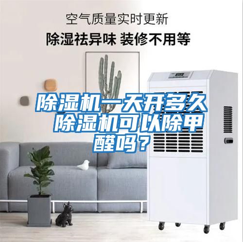 除濕機(jī)一天開多久 除濕機(jī)可以除甲醛嗎?